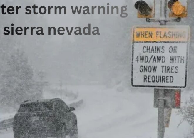 Winter Storm Warning Sierra Nevada: A Complete Guide to Mountain Weather, Travel Safety, and Seasonal Preparedness