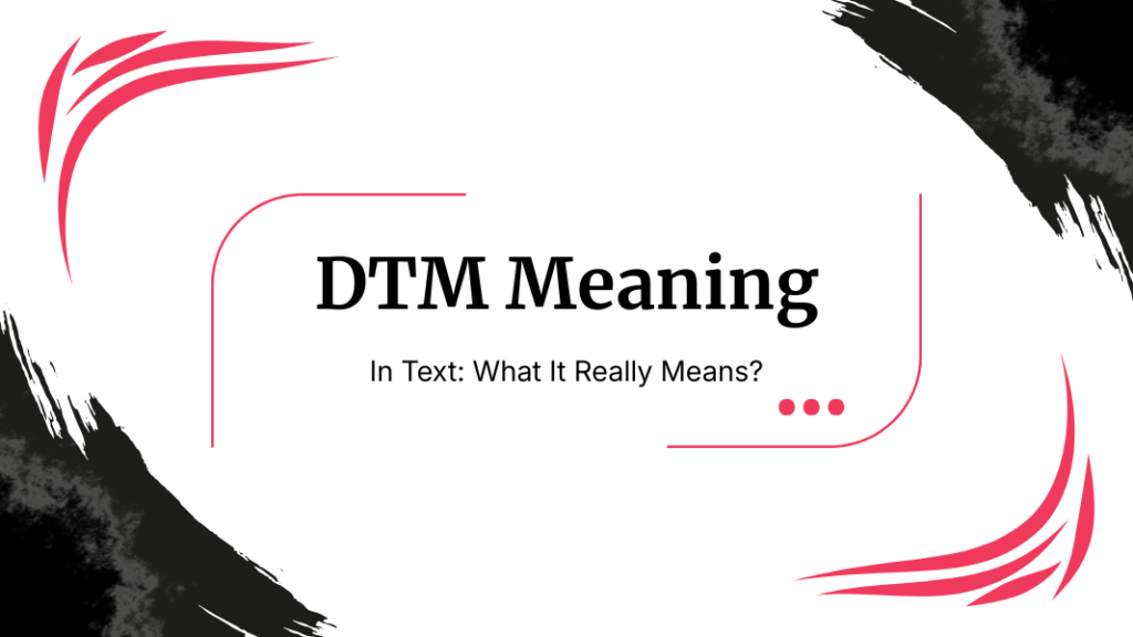 dtm meaning DTM Meaning: What DTM Means in Texting, Social Media, and Everyday Conversations